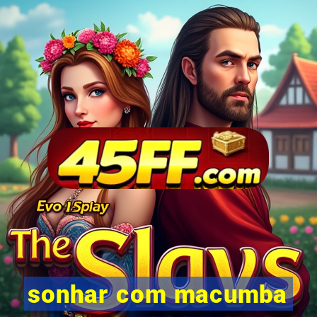 sonhar com macumba